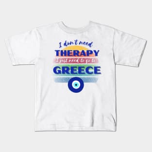 I don't need Therapy I just need to go to Greece! Kids T-Shirt